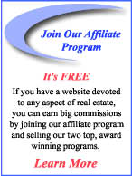 If you have a website devoted 
to any aspect of real estate, 
you can earn big commissions 
by joining our affiliate program 
and selling our two top, award 
winning programs.  